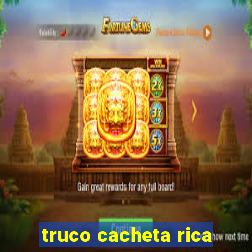 truco cacheta rica